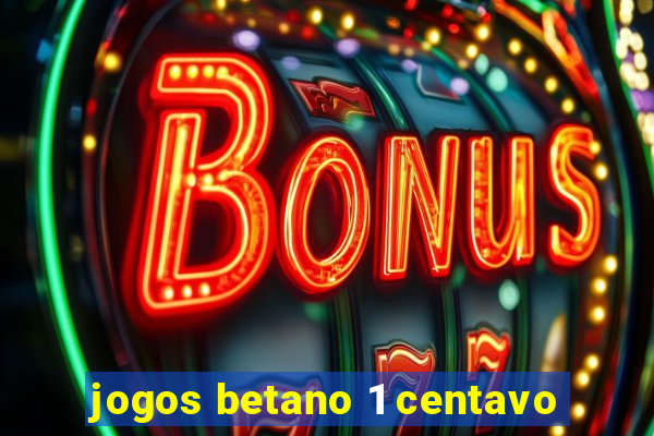 jogos betano 1 centavo